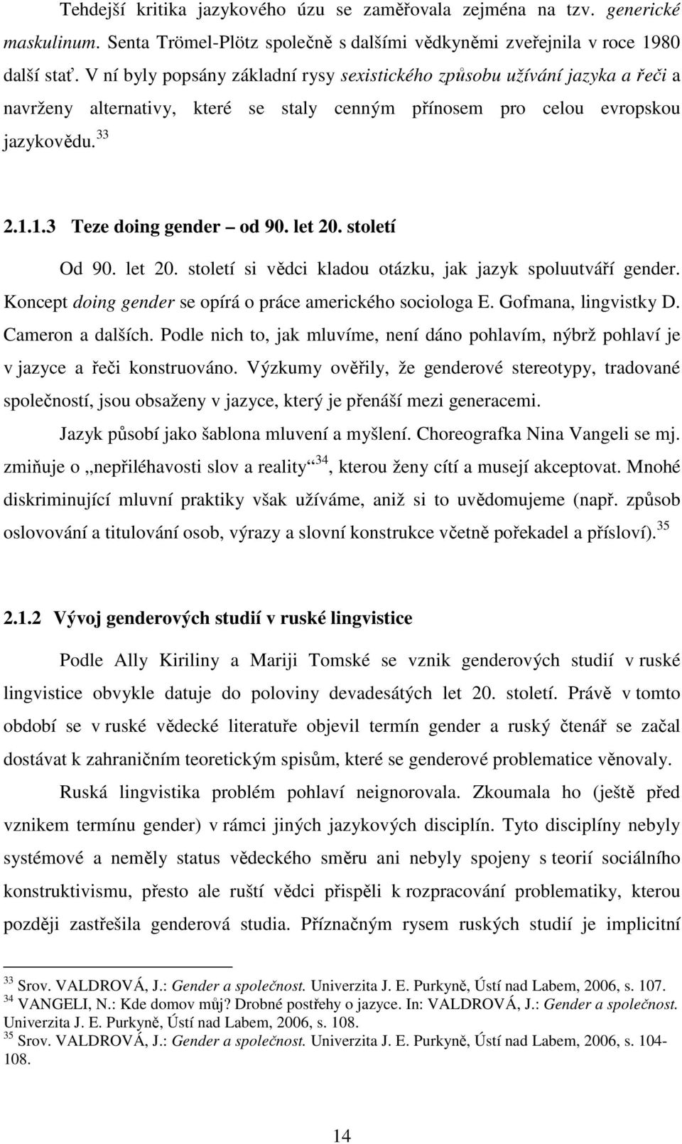 let 20. století Od 90. let 20. století si vědci kladou otázku, jak jazyk spoluutváří gender. Koncept doing gender se opírá o práce amerického sociologa E. Gofmana, lingvistky D. Cameron a dalších.