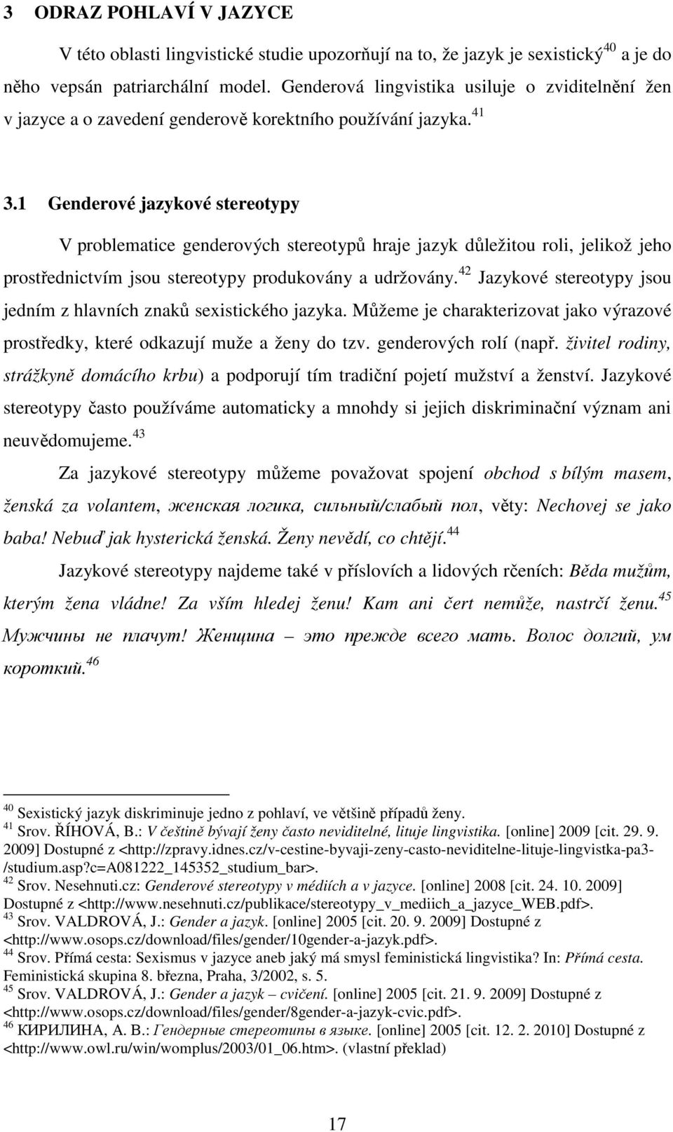 1 Genderové jazykové stereotypy V problematice genderových stereotypů hraje jazyk důležitou roli, jelikož jeho prostřednictvím jsou stereotypy produkovány a udržovány.