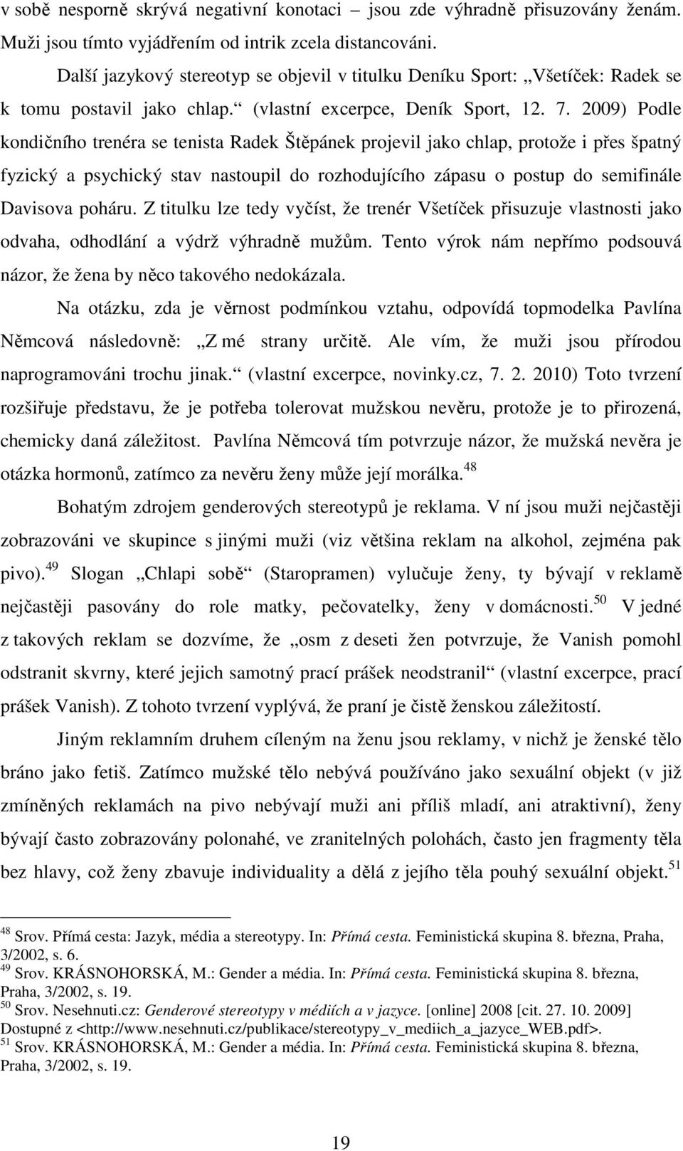 2009) Podle kondičního trenéra se tenista Radek Štěpánek projevil jako chlap, protože i přes špatný fyzický a psychický stav nastoupil do rozhodujícího zápasu o postup do semifinále Davisova poháru.