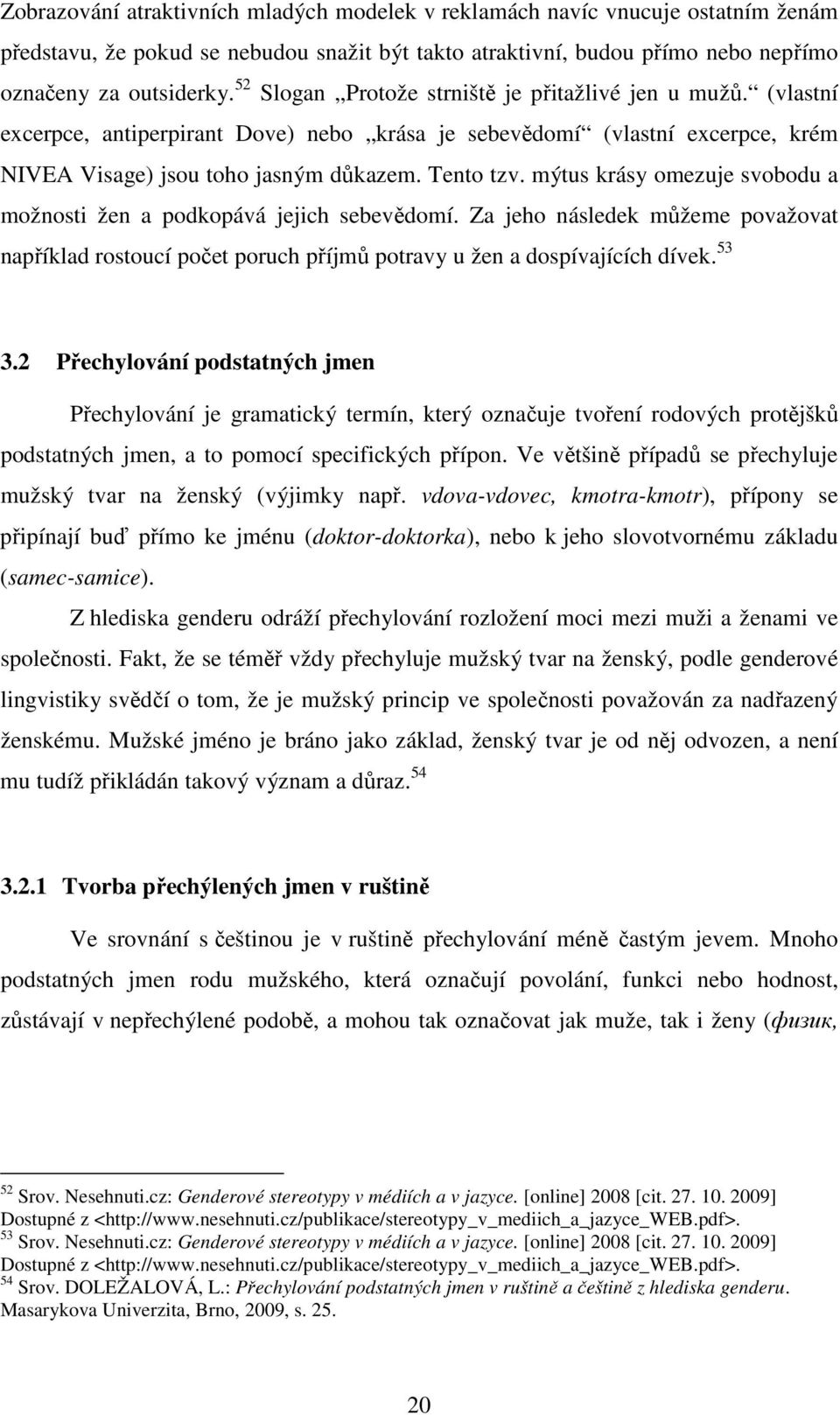 mýtus krásy omezuje svobodu a možnosti žen a podkopává jejich sebevědomí. Za jeho následek můžeme považovat například rostoucí počet poruch příjmů potravy u žen a dospívajících dívek. 53 3.