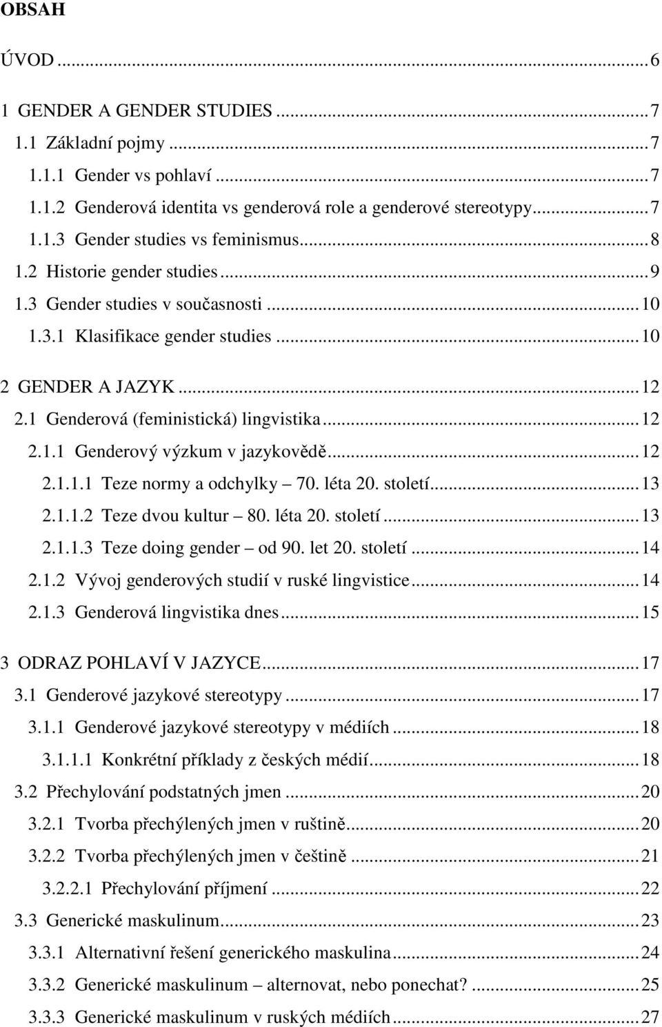 ..12 2.1.1.1 Teze normy a odchylky 70. léta 20. století...13 2.1.1.2 Teze dvou kultur 80. léta 20. století...13 2.1.1.3 Teze doing gender od 90. let 20. století...14 2.1.2 Vývoj genderových studií v ruské lingvistice.