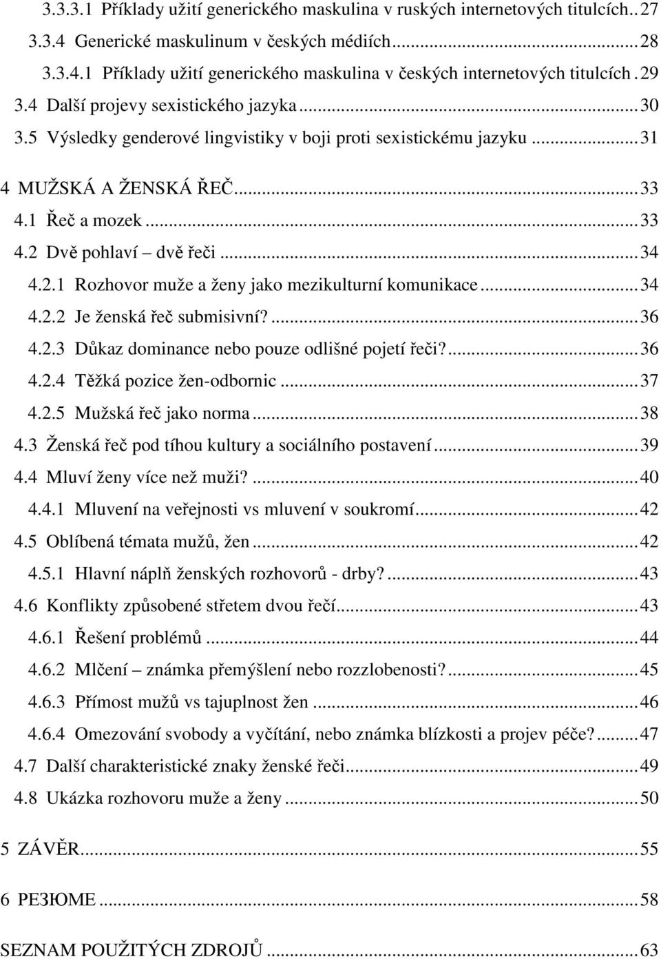 2.1 Rozhovor muže a ženy jako mezikulturní komunikace...34 4.2.2 Je ženská řeč submisivní?...36 4.2.3 Důkaz dominance nebo pouze odlišné pojetí řeči?...36 4.2.4 Těžká pozice žen-odbornic...37 4.2.5 Mužská řeč jako norma.