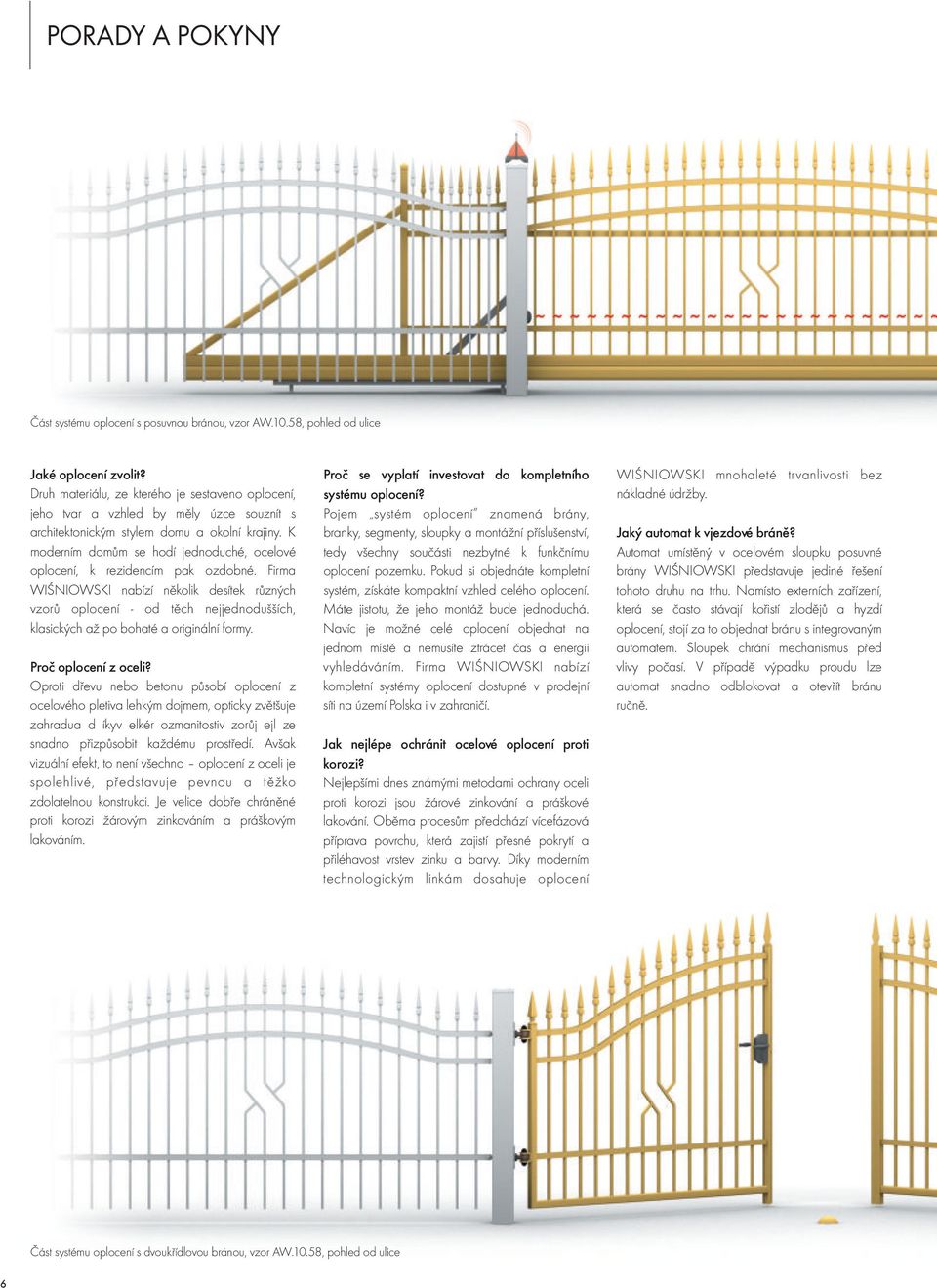 jehotvaravzhledbymě lyúzcesouzníts Pojem systémoplocení znamenábrány, architektonickýmstylemdomuaokolníkrajiny.k branky,segmenty,sloupkyamontáž nípř ísluš enství, Jaký automat k vjezdové bránì?