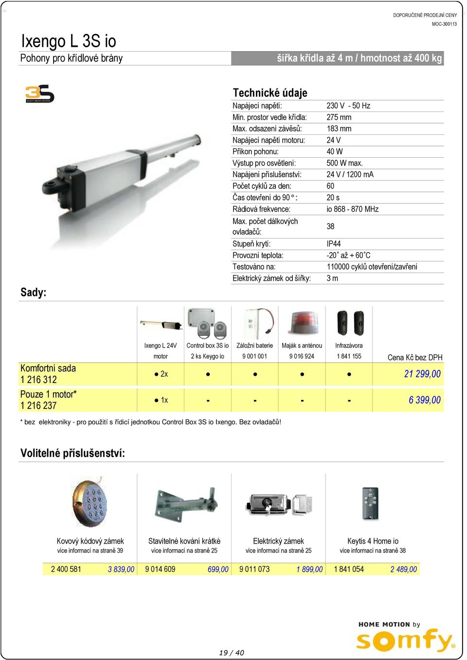 teplota: Testováno na: Elektrický zámek od šířky: 230 V 50 Hz 275 mm 183 mm 24 V 40 W 500 W max.