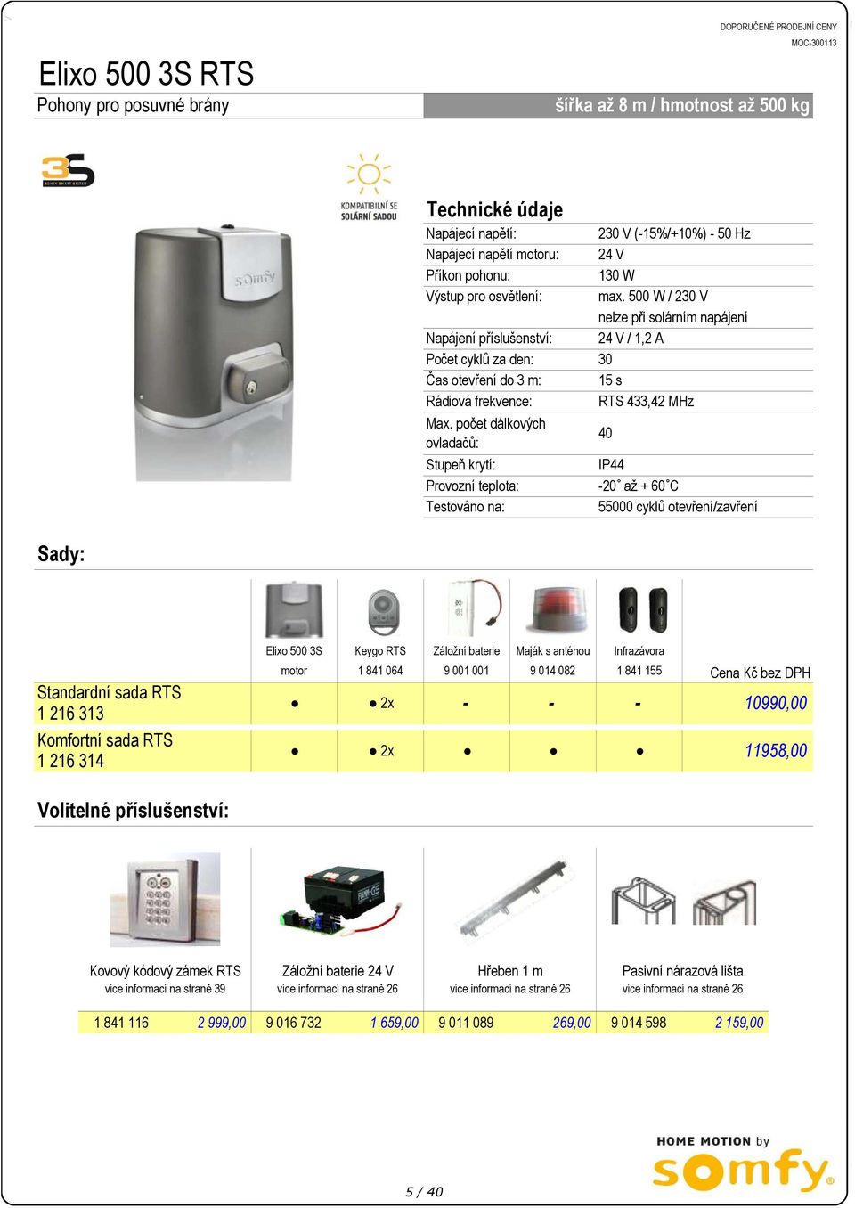 500 W / 230 V nelze při solárním napájení 24 V / 1,2 A 30 15 s RTS 433,42 MHz 40 IP44 20 až + 60 C 55000 cyklů otevření/zavření Standardní sada RTS 1 216 313 Komfortní sada RTS 1 216 314 Elixo 500 3S