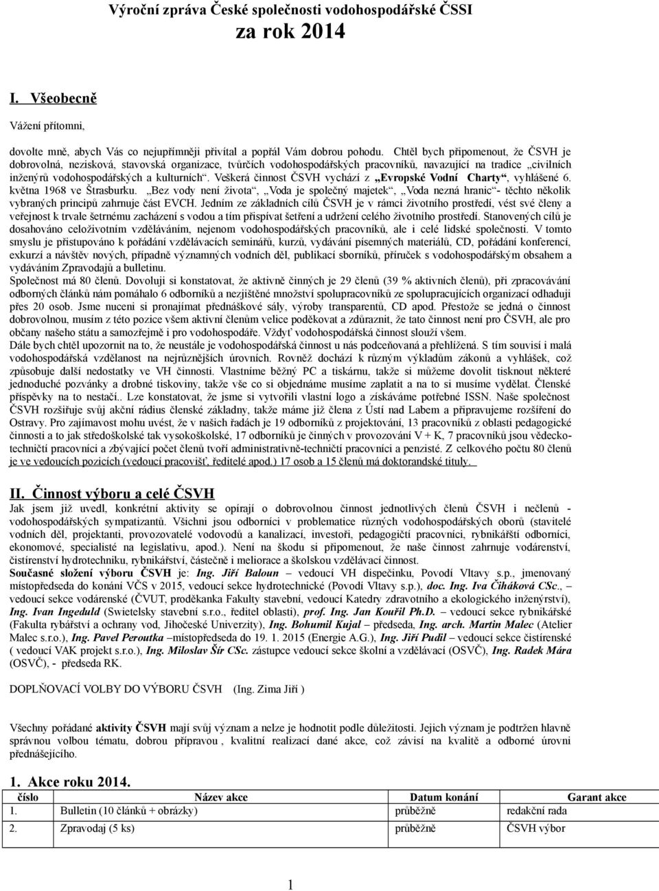 Veškerá činnost ČSVH vychází z Evropské Vodní Charty, vyhlášené 6. května 1968 ve Štrasburku.