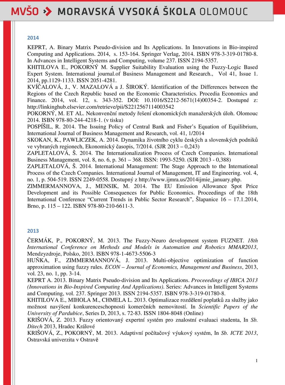 of Business Management and Research., Vol 41, Issue 1. 2014, pp.1129-1133. ISSN 2051-4281. KVÍČALOVÁ, J., V. MAZALOVÁ a J. ŠIROKÝ.