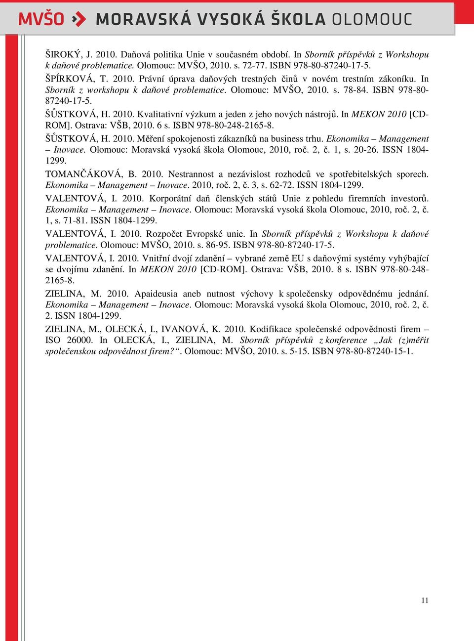 Ostrava: VŠB, 2010. 6 s. ISBN 978-80-248-2165-8. ŠŮSTKOVÁ, H. 2010. Měření spokojenosti zákazníků na business trhu. Ekonomika Management Inovace. Olomouc: Moravská vysoká škola Olomouc, 2010, roč.