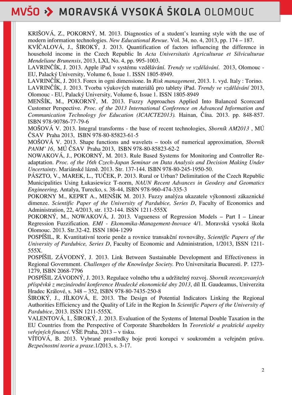 Quantification of factors influencing the difference in household income in the Czech Republic In Acta Universitatis Agriculturae et Silviculturae Mendeliane Brunensis, 2013, LXI, No. 4, pp. 995-1003.