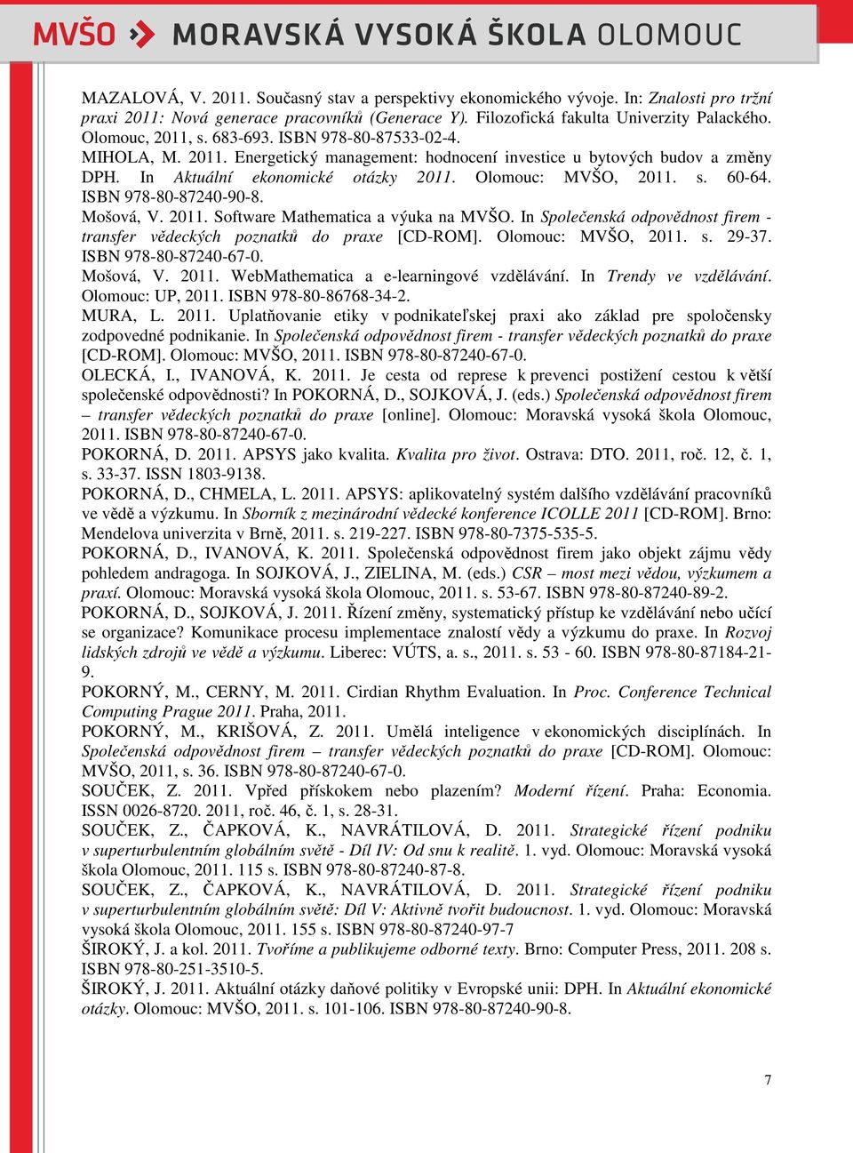 s. 60-64. ISBN 978-80-87240-90-8. Mošová, V. 2011. Software Mathematica a výuka na MVŠO. In Společenská odpovědnost firem - transfer vědeckých poznatků do praxe [CD-ROM]. Olomouc: MVŠO, 2011. s.