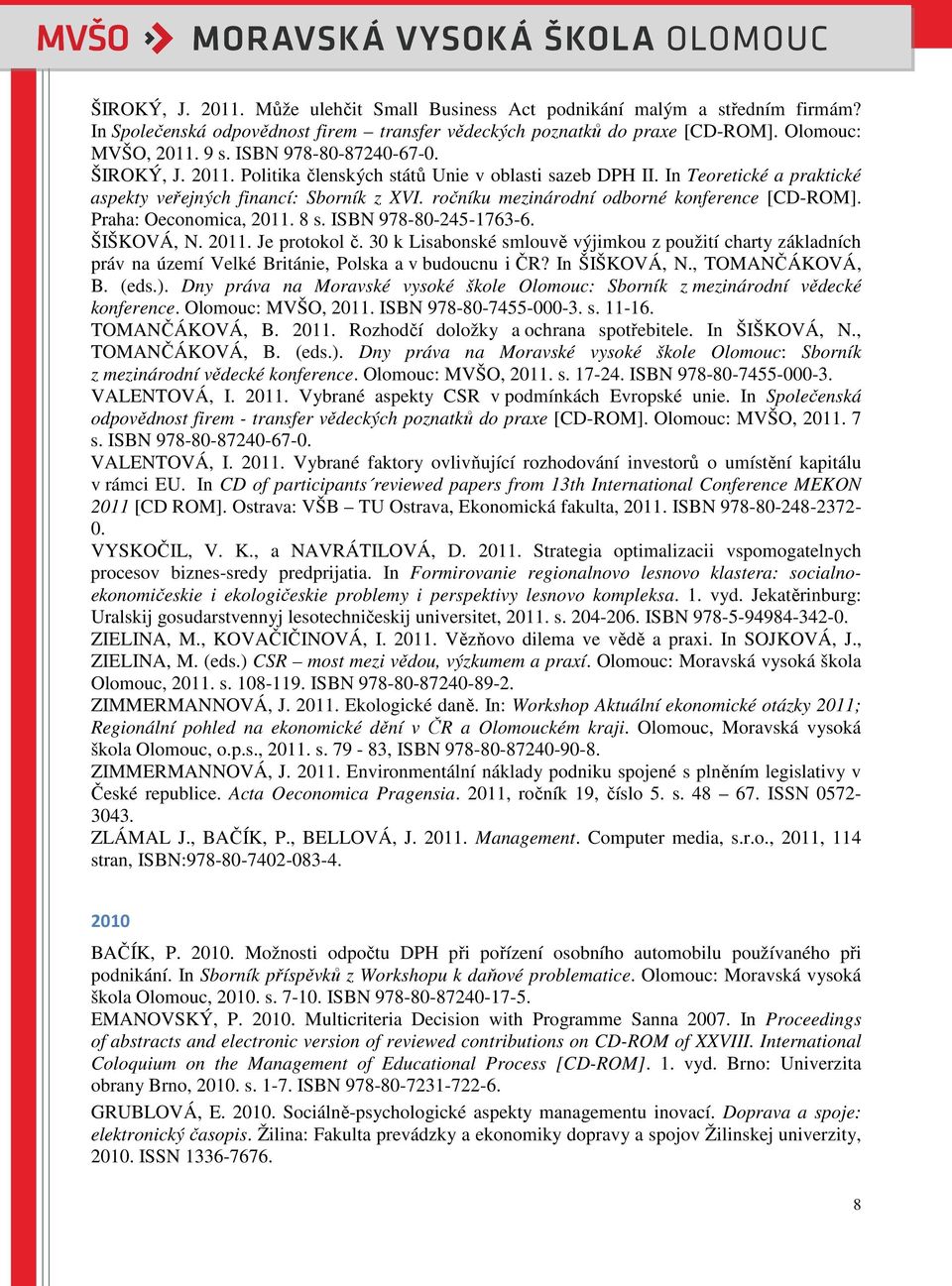 ročníku mezinárodní odborné konference [CD-ROM]. Praha: Oeconomica, 2011. 8 s. ISBN 978-80-245-1763-6. ŠIŠKOVÁ, N. 2011. Je protokol č.