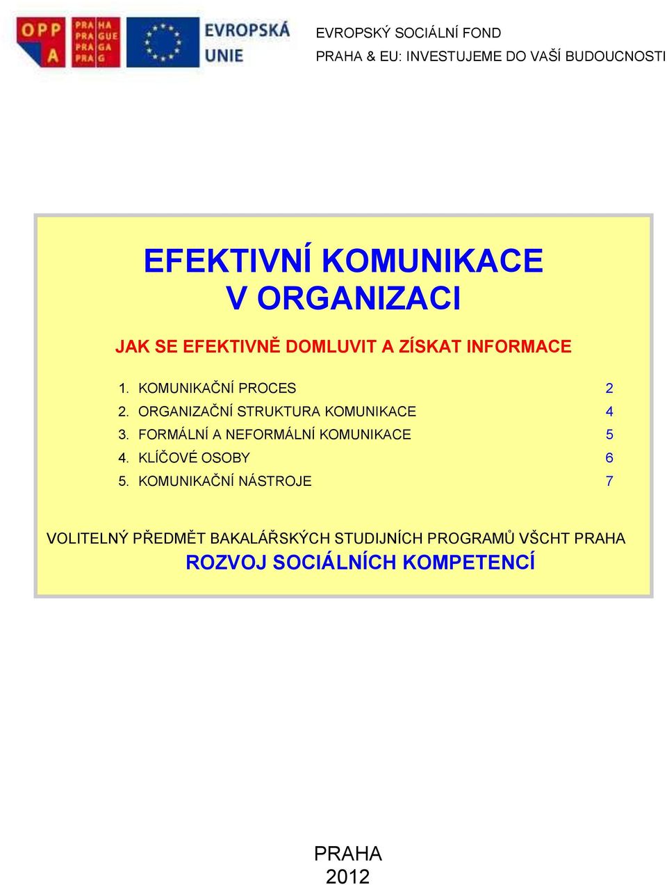 ORGANIZAČNÍ STRUKTURA KOMUNIKACE 4 3. FORMÁLNÍ A NEFORMÁLNÍ KOMUNIKACE 5 4.
