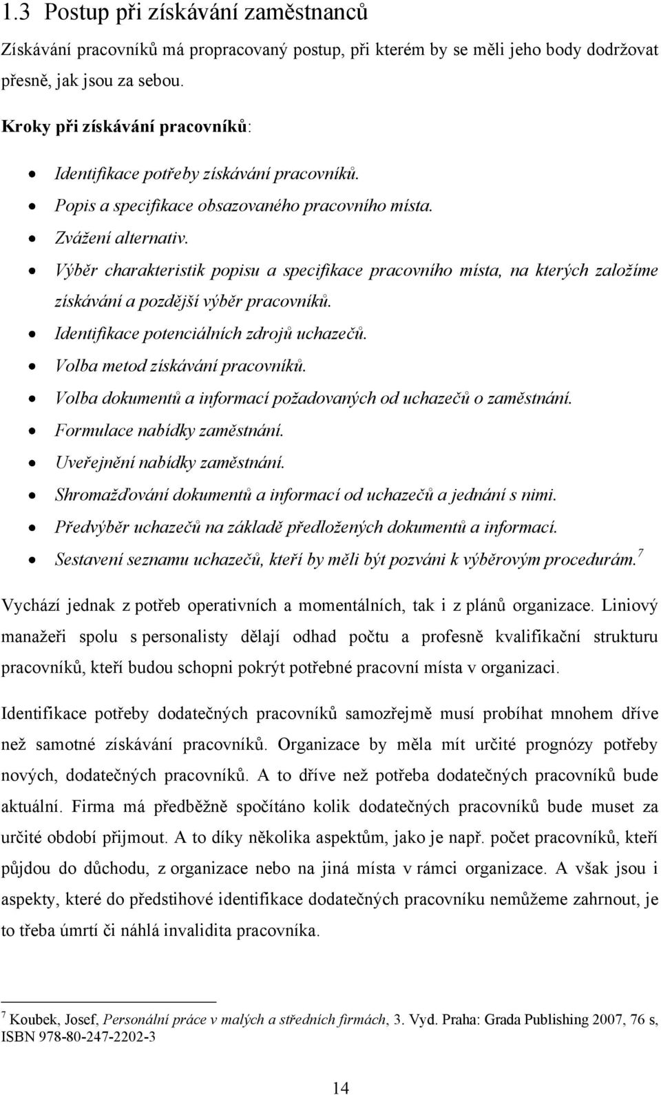 Výběr charakteristik popisu a specifikace pracovního místa, na kterých založíme získávání a pozdější výběr pracovníků. Identifikace potenciálních zdrojů uchazečů. Volba metod získávání pracovníků.