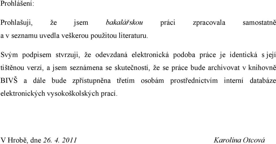 Svým podpisem stvrzuji, ţe odevzdaná elektronická podoba práce je identická s její tištěnou verzí, a jsem