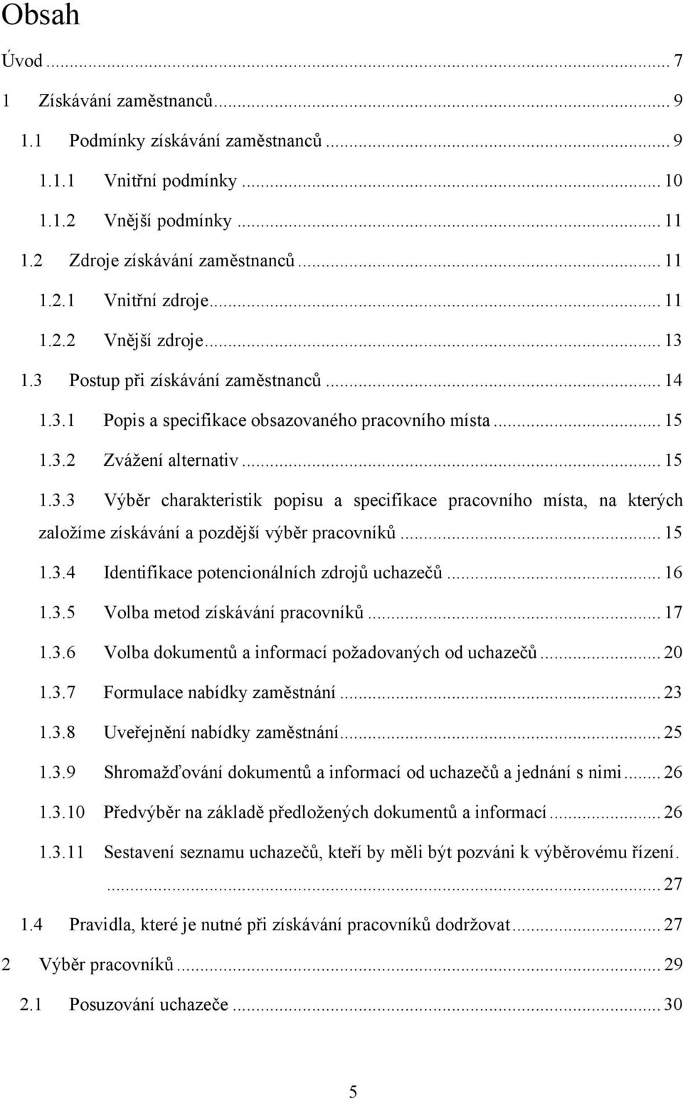 .. 15 1.3.4 Identifikace potencionálních zdrojů uchazečů... 16 1.3.5 Volba metod získávání pracovníků... 17 1.3.6 Volba dokumentů a informací poţadovaných od uchazečů... 20 1.3.7 Formulace nabídky zaměstnání.