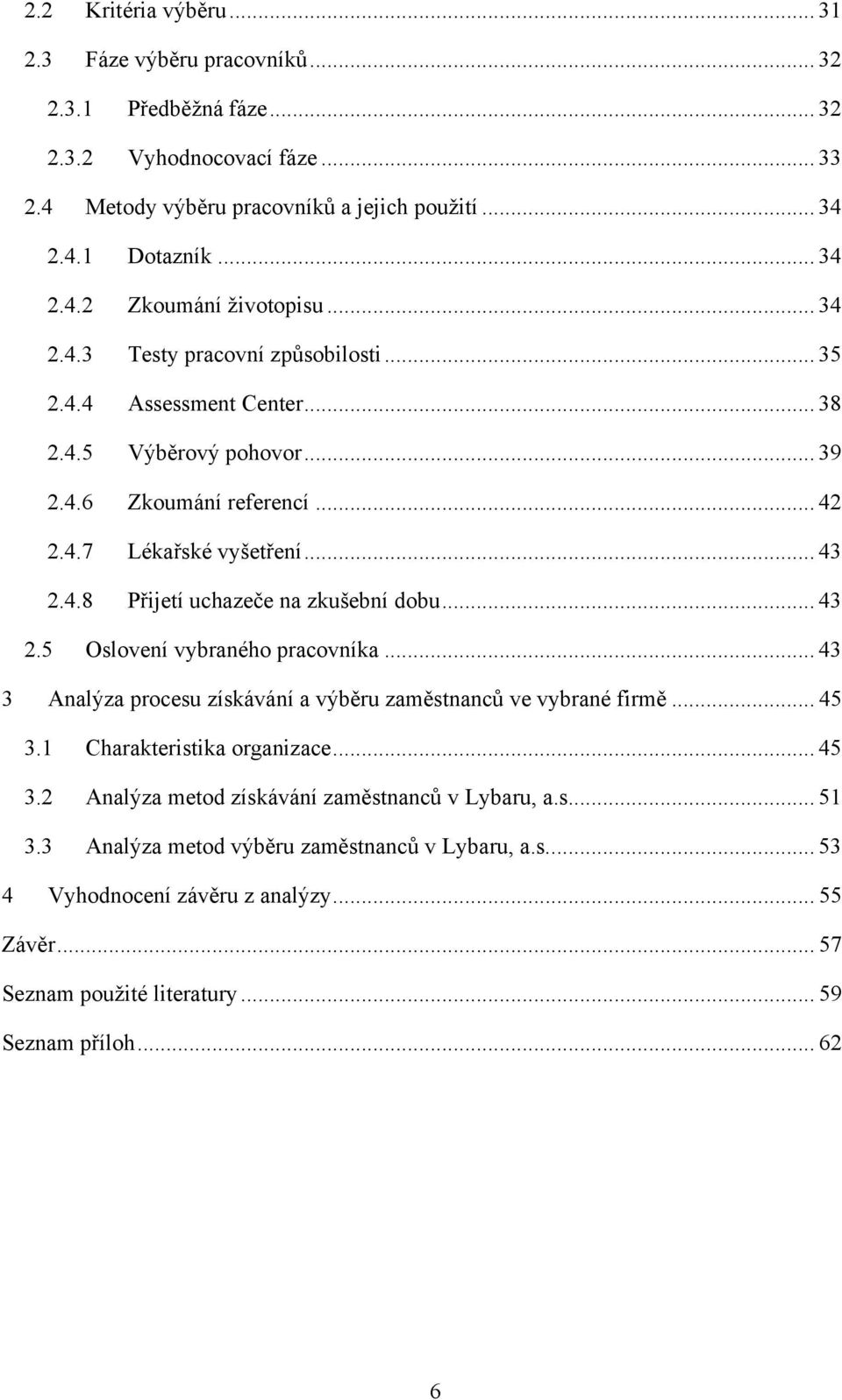 .. 43 2.5 Oslovení vybraného pracovníka... 43 3 Analýza procesu získávání a výběru zaměstnanců ve vybrané firmě... 45 3.1 Charakteristika organizace... 45 3.2 Analýza metod získávání zaměstnanců v Lybaru, a.