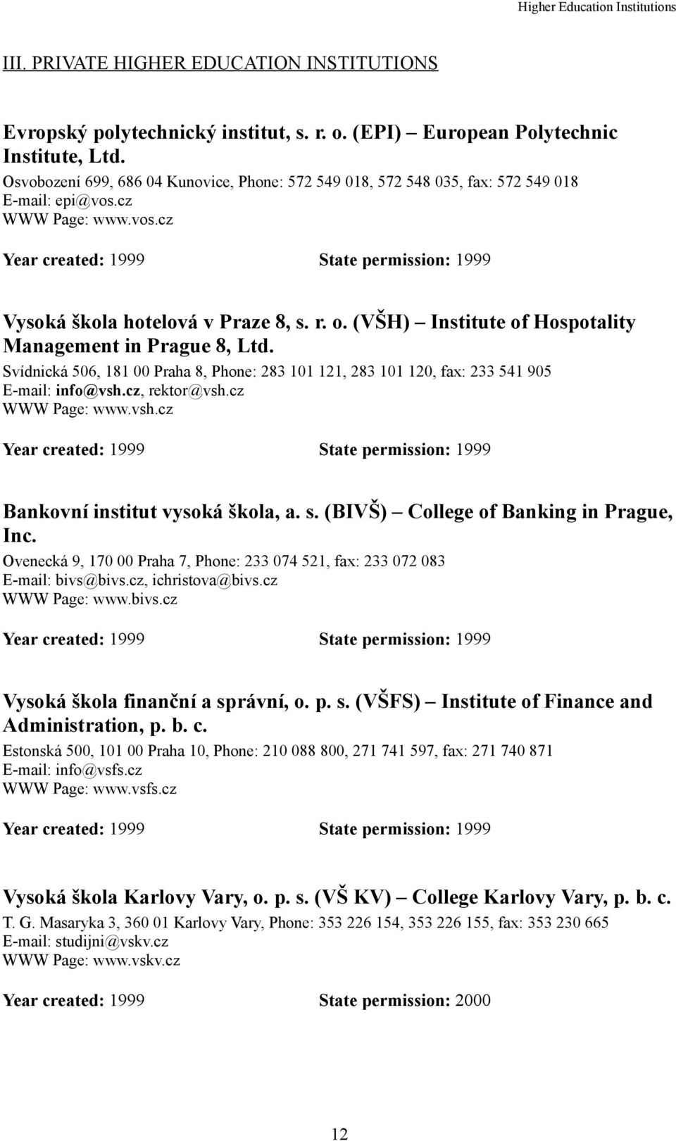 r. o. (VŠH) Institute of Hospotality Management in Prague 8, Ltd. Svídnická 506, 181 00 Praha 8, Phone: 283 101 121, 283 101 120, fax: 233 541 905 E-mail: info@vsh.