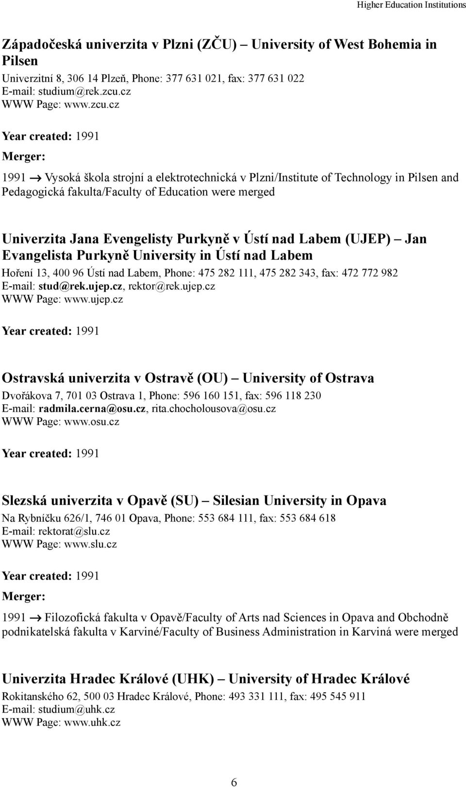 cz Year created: 1991 Merger: 1991 Vysoká škola strojní a elektrotechnická v Plzni/Institute of Technology in Pilsen and Pedagogická fakulta/faculty of Education were merged Univerzita Jana