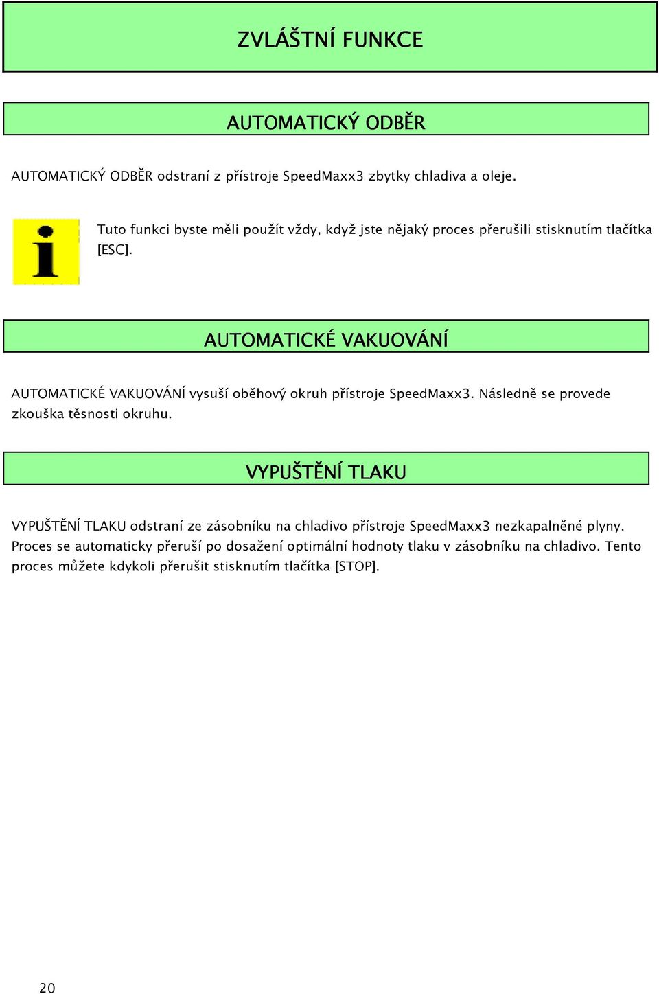 AUTOMATICKÉ VAKUOVÁNÍ AUTOMATICKÉ VAKUOVÁNÍ vysuší oběhový okruh přístroje SpeedMaxx3. Následně se provede zkouška těsnosti okruhu.