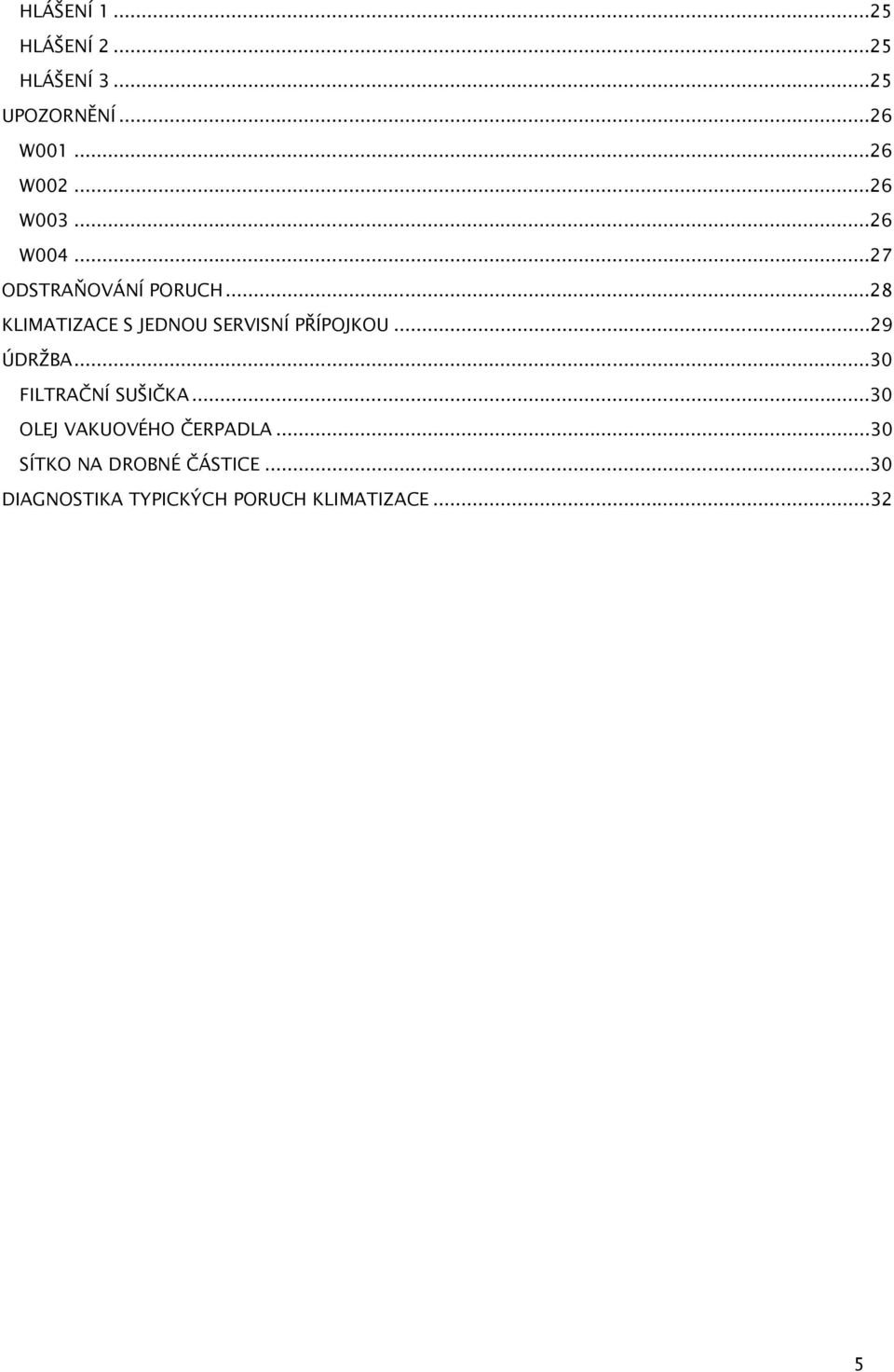 ..28 KLIMATIZACE S JEDNOU SERVISNÍ PŘÍPOJKOU...29 ÚDRŽBA...30 FILTRAČNÍ SUŠIČKA.