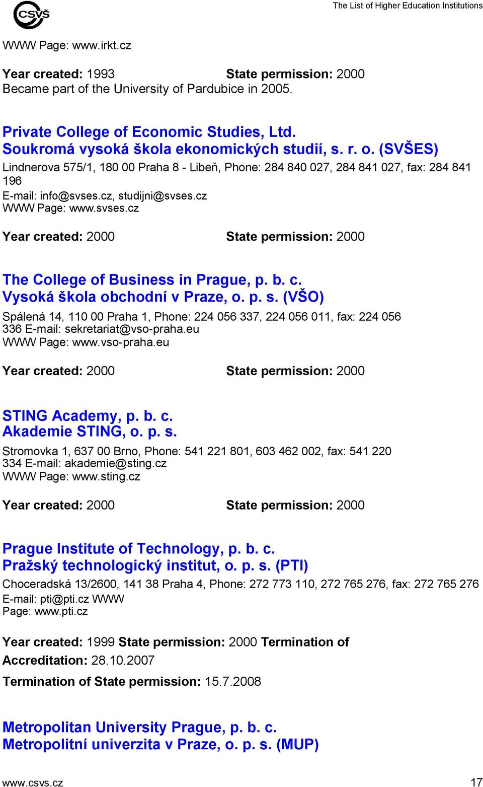 cz WWW Page: www.svses.cz Year created: 2000 State permission: 2000 The College of Business in Prague, p. b. c. Vysoká škola obchodní v Praze, o. p. s.