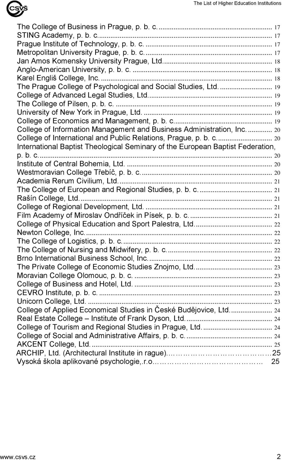 ... 19 The College of Pilsen, p. b. c.... 19 University of New York in Prague, Ltd.... 19 College of Economics and Management, p. b. c.... 19 College of Information Management and Business Administration, Inc.