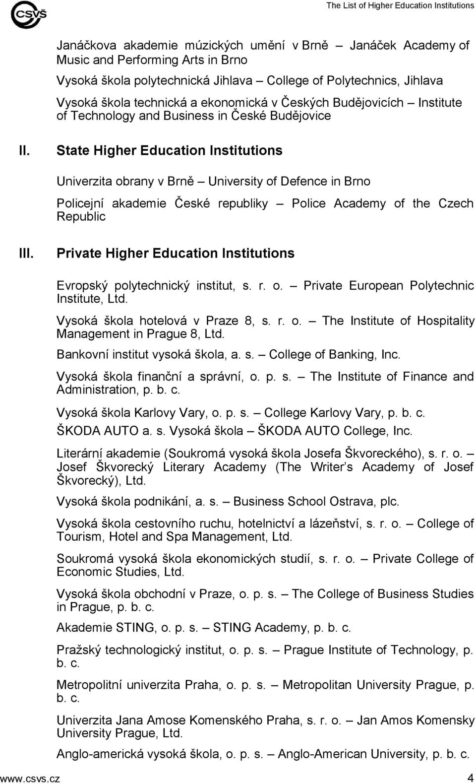 State Higher Education Institutions Univerzita obrany v Brně University of Defence in Brno Policejní akademie České republiky Police Academy of the Czech Republic III.