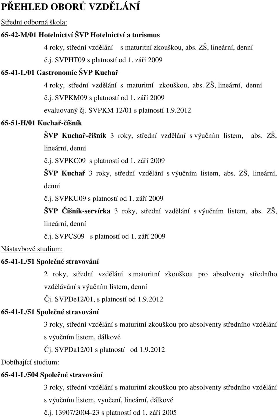 ZŠ, lineární, denní č.j. SVPKC09 s platností od 1. září 2009 ŠVP Kuchař 3 roky, střední vzdělání s výučním listem, abs. ZŠ, lineární, denní č.j. SVPKU09 s platností od 1.