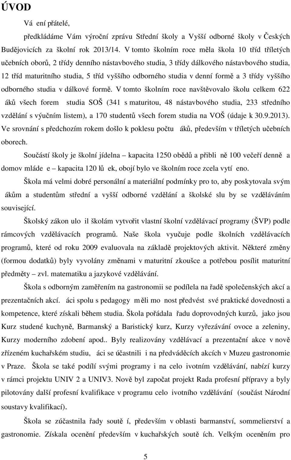 studia v denní formě a 3 třídy vyššího odborného studia v dálkové formě.