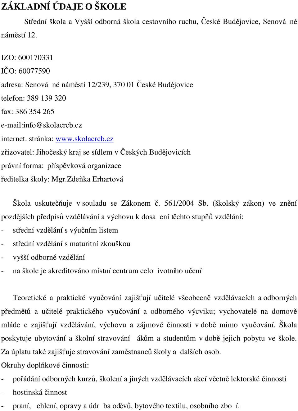 354 265 e-mail:info@skolacrcb.cz internet. stránka: www.skolacrcb.cz zřizovatel: Jihočeský kraj se sídlem v Českých Budějovicích právní forma: příspěvková organizace ředitelka školy: Mgr.