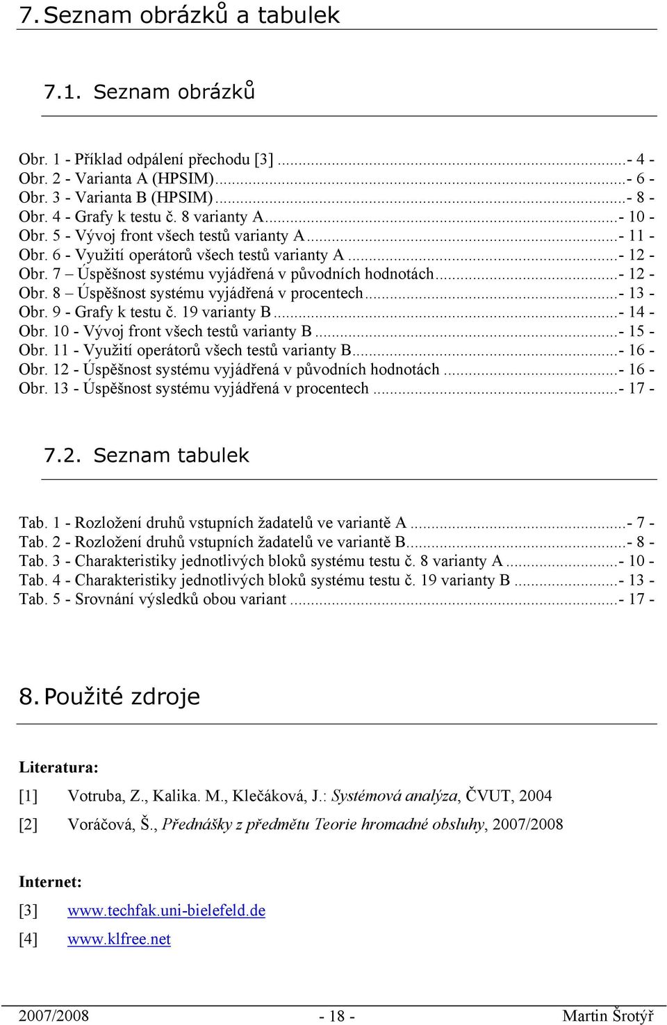 ..- 12 - Obr. 8 Úspěšnost systému vyjádřená v procentech...- 13 - Obr. 9 - Grafy k testu č. 19 varianty B...- 14 - Obr. 1 - Vývoj front všech testů varianty B...- 15 - Obr.