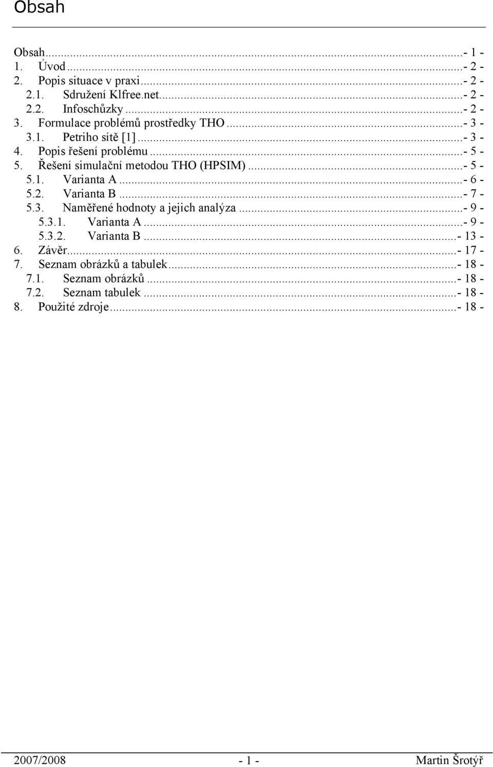 Řešení simulační metodou THO (HPSIM)...- 5-5.1. Varianta A...- 6-5.2. Varianta B...- 7-5.3. Naměřené hodnoty a jejich analýza...- 9-5.3.1. Varianta A...- 9-5.3.2. Varianta B...- 13-6.