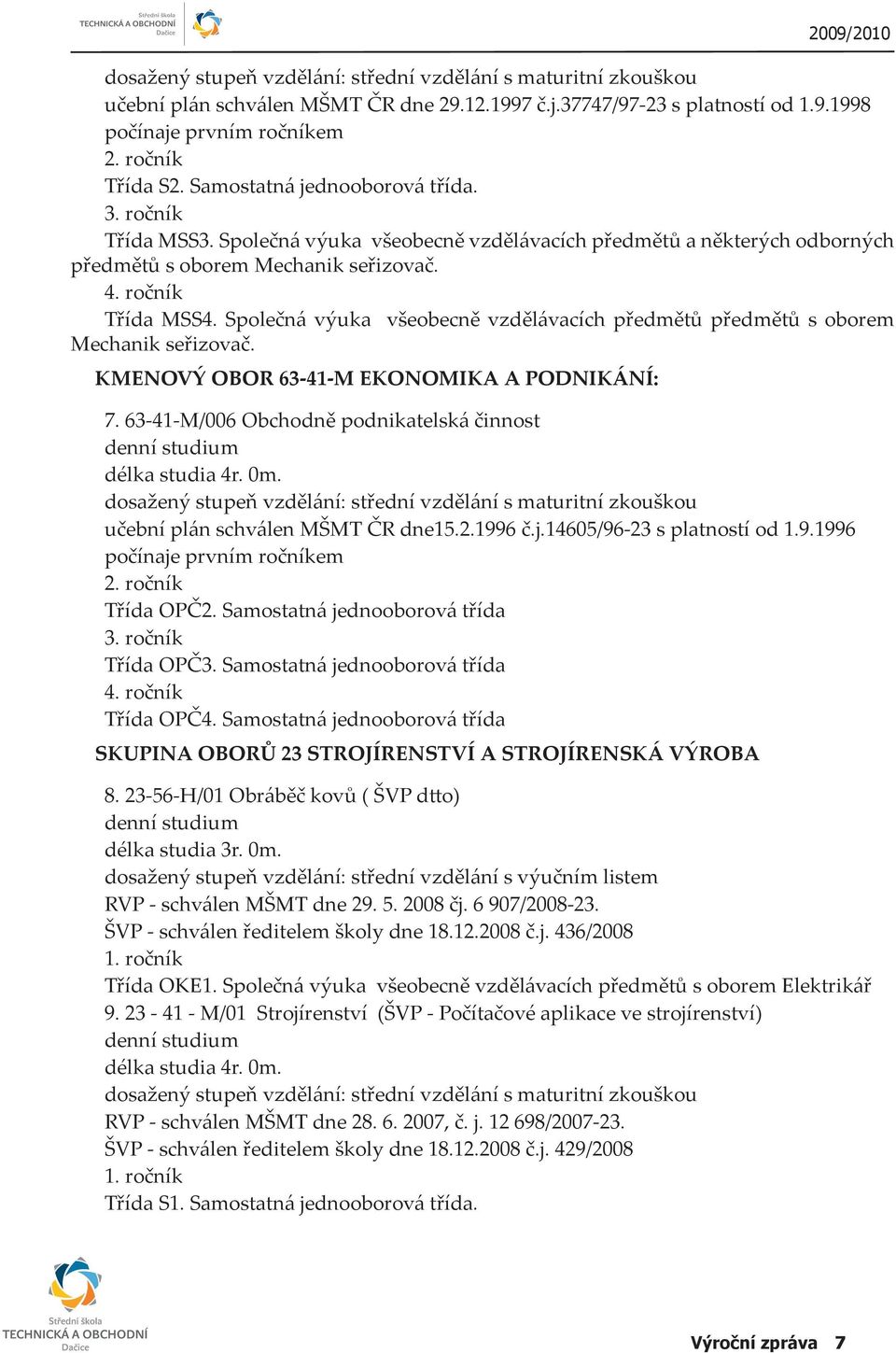 Společná výuka všeobecně vzdělávacích předmětů předmětů s oborem Mechanik seřizovač. KMENOVÝ OBOR 63-41-M EKONOMIKA A PODNIKÁNÍ: 7.