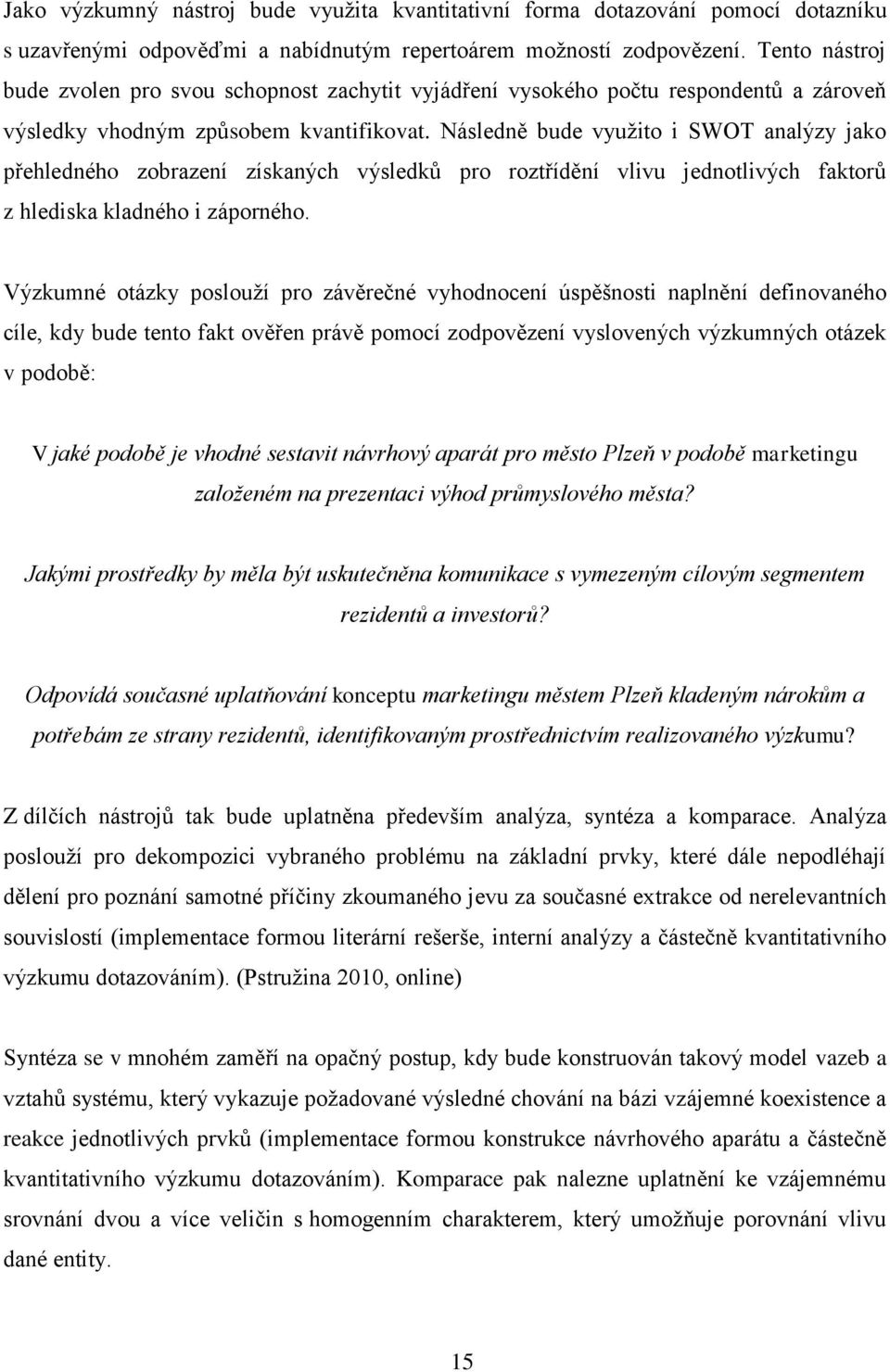 Následně bude využito i SWOT analýzy jako přehledného zobrazení získaných výsledků pro roztřídění vlivu jednotlivých faktorů z hlediska kladného i záporného.