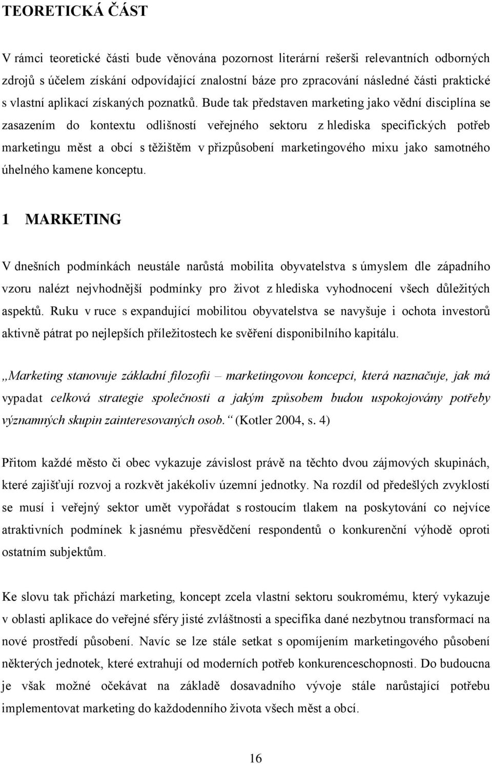 Bude tak představen marketing jako vědní disciplína se zasazením do kontextu odlišností veřejného sektoru z hlediska specifických potřeb marketingu měst a obcí s těžištěm v přizpůsobení