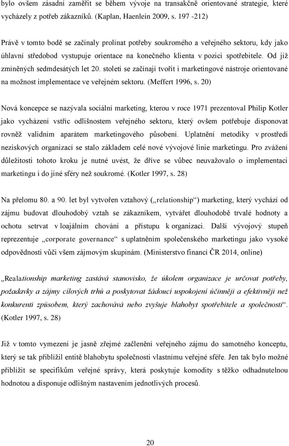 Od již zmíněných sedmdesátých let 20. století se začínají tvořit i marketingové nástroje orientované na možnost implementace ve veřejném sektoru. (Meffert 1996, s.