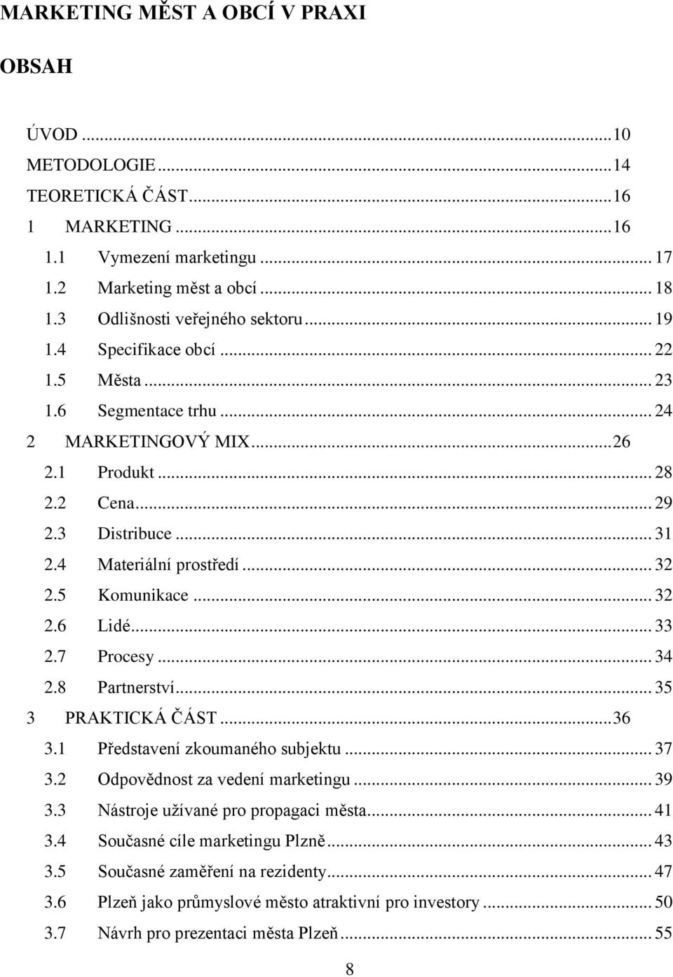 .. 32 2.6 Lidé... 33 2.7 Procesy... 34 2.8 Partnerství... 35 3 PRAKTICKÁ ČÁST... 36 3.1 Představení zkoumaného subjektu... 37 3.2 Odpovědnost za vedení marketingu... 39 3.