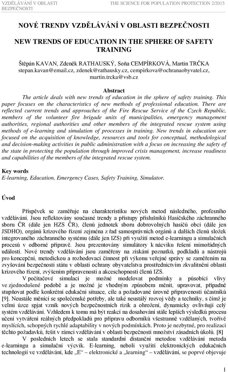 cz Abstract The article deals with new trends of education in the sphere of safety training. This paper focuses on the characteristics of new methods of professional education.