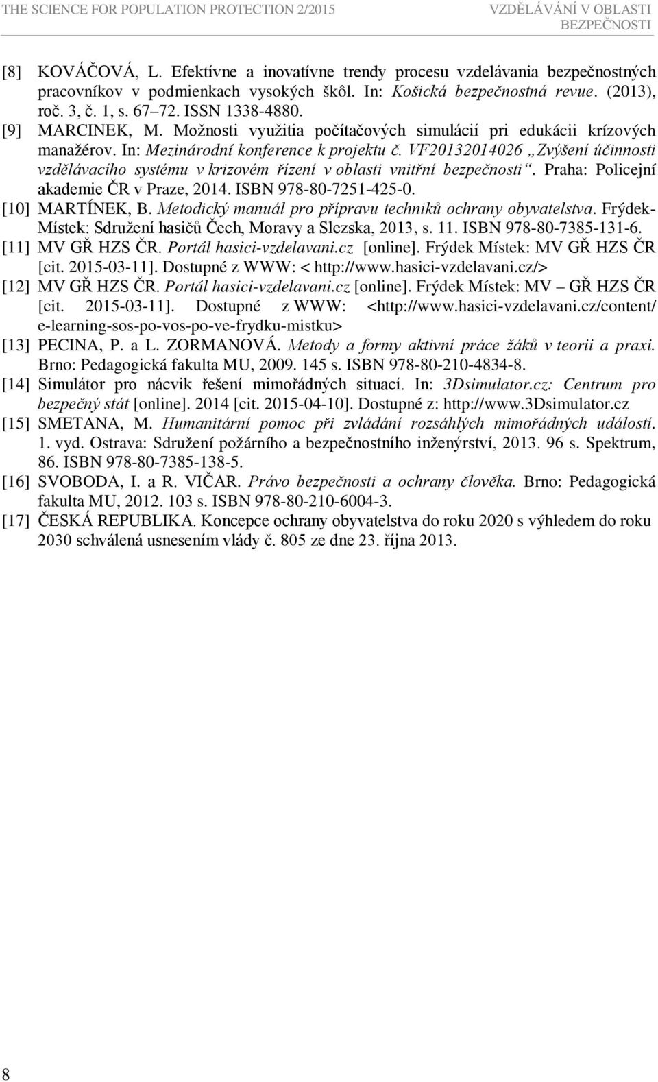 In: Mezinárodní konference k projektu č. VF20132014026 Zvýšení účinnosti vzdělávacího systému v krizovém řízení v oblasti vnitřní bezpečnosti. Praha: Policejní akademie ČR v Praze, 2014.