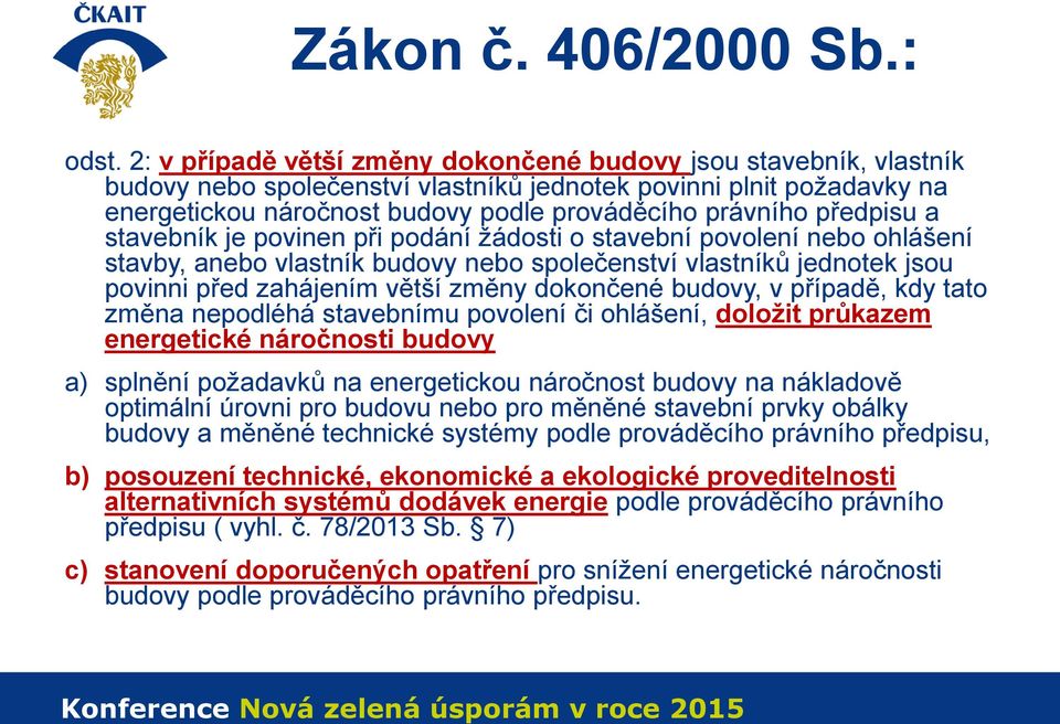 předpisu a stavebník je povinen při podání žádosti o stavební povolení nebo ohlášení stavby, anebo vlastník budovy nebo společenství vlastníků jednotek jsou povinni před zahájením větší změny