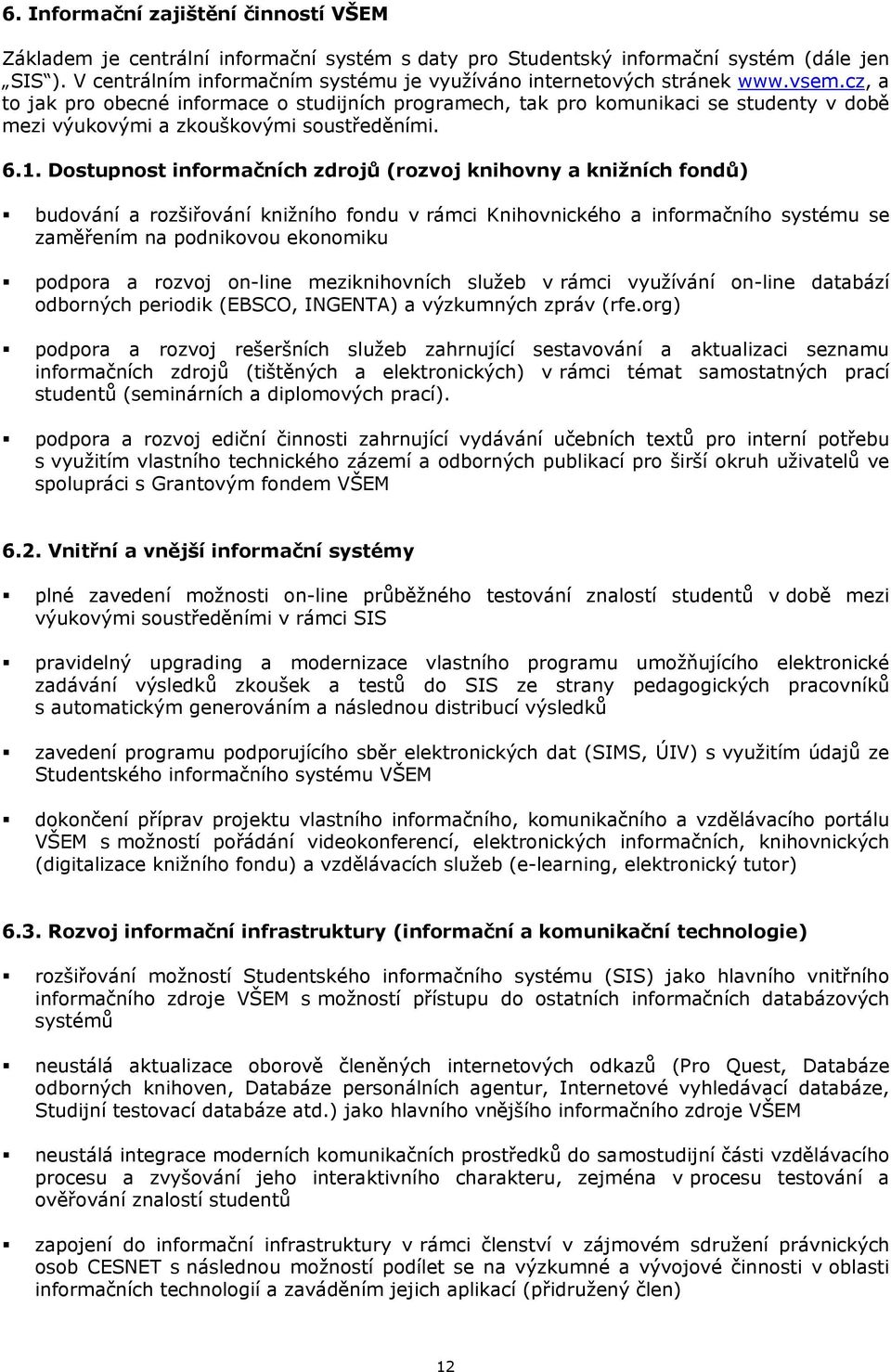 cz, a to jak pro obecné informace o studijních programech, tak pro komunikaci se studenty v době mezi výukovými a zkouškovými soustředěními. 6.1.