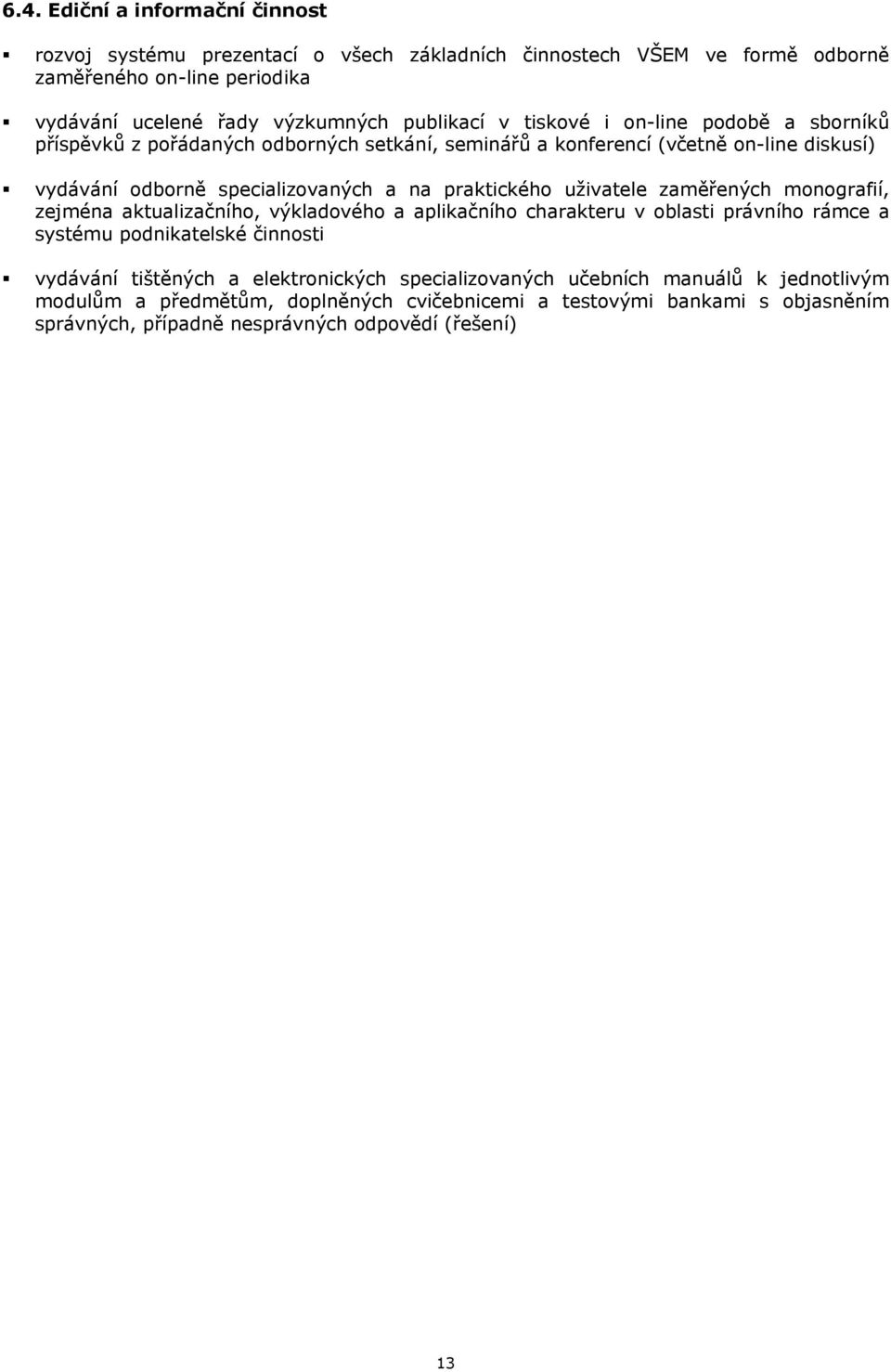 praktického uživatele zaměřených monografií, zejména aktualizačního, výkladového a aplikačního charakteru v oblasti právního rámce a systému podnikatelské činnosti vydávání