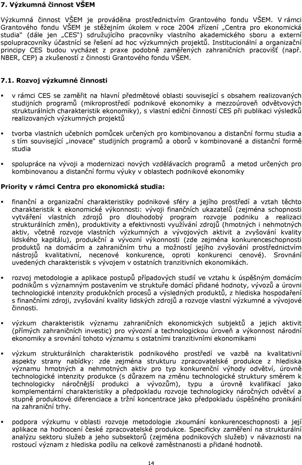 účastnící se řešení ad hoc výzkumných projektů. Institucionální a organizační principy CES budou vycházet z praxe podobně zaměřených zahraničních pracovišť (např.