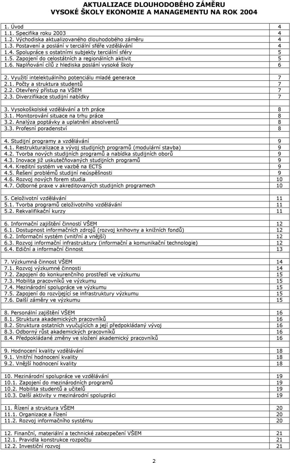 Využití intelektuálního potenciálu mladé generace 7 2.1. Počty a struktura studentů 7 2.2. Otevřený přístup na VŠEM 7 2.3. Diverzifikace studijní nabídky 7 3. Vysokoškolské vzdělávání a trh práce 8 3.