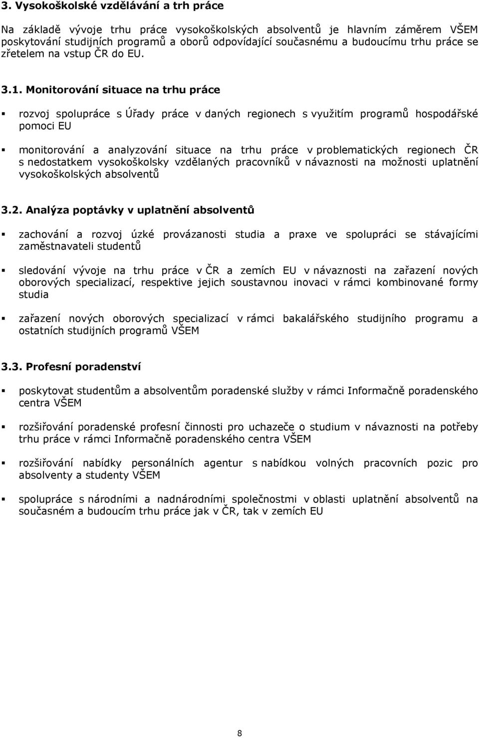 Monitorování situace na trhu práce rozvoj spolupráce s Úřady práce v daných regionech s využitím programů hospodářské pomoci EU monitorování a analyzování situace na trhu práce v problematických