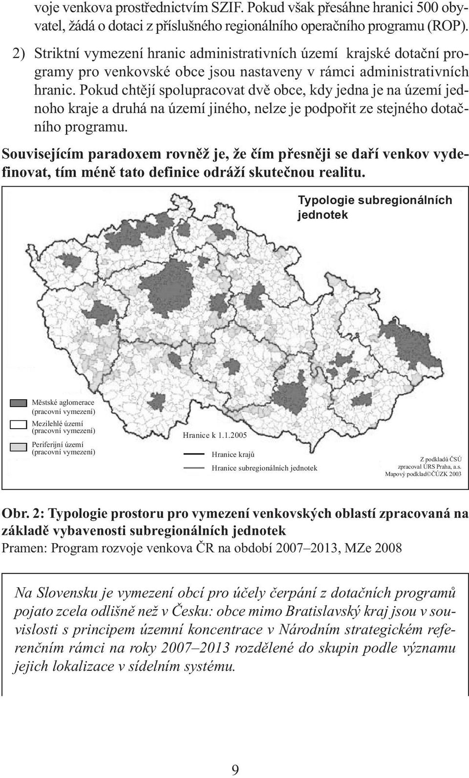 Pokud chtějí spolupracovat dvě obce, kdy jedna je na území jednoho kraje a druhá na území jiného, nelze je podpořit ze stejného dotačního programu.