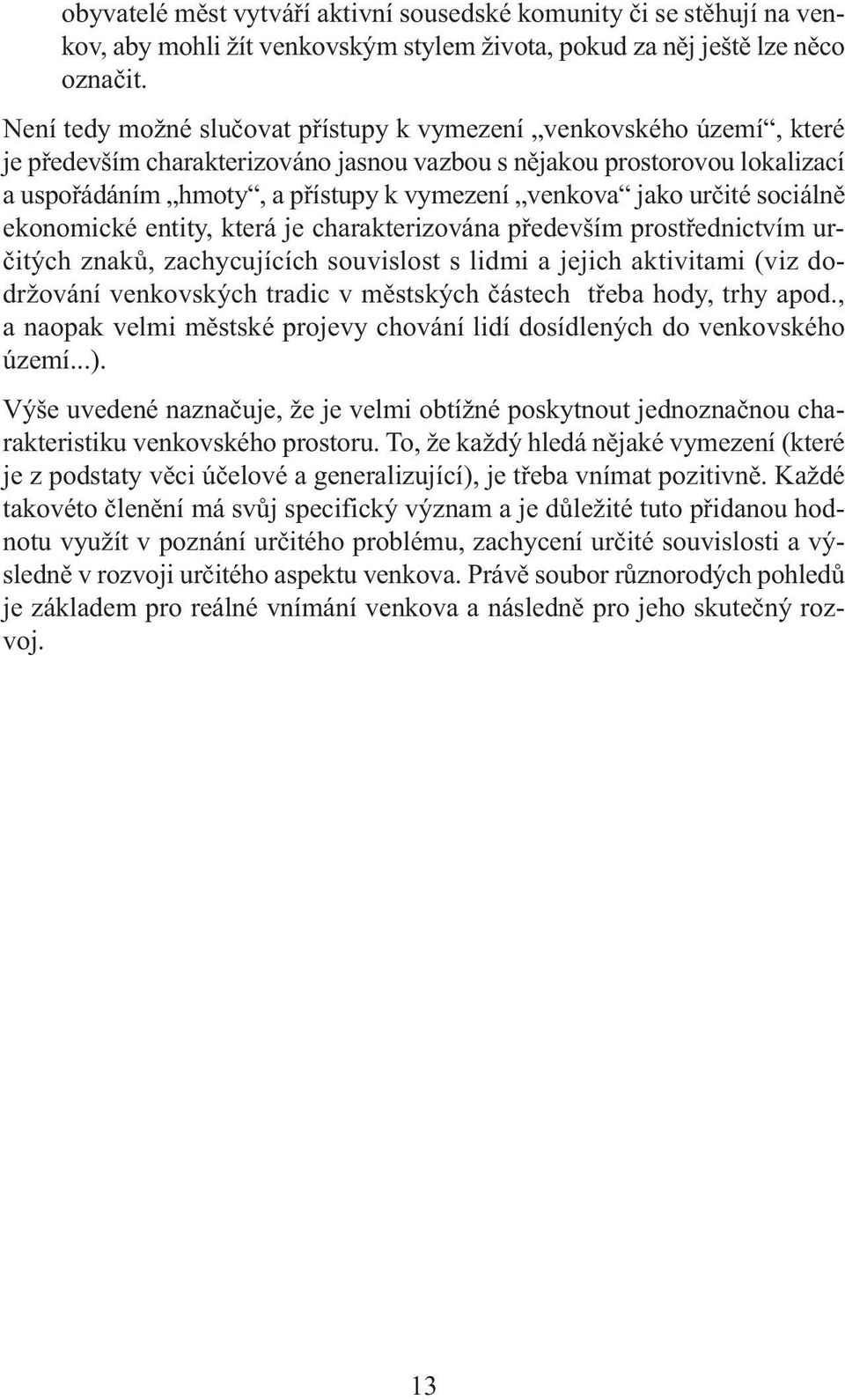 jako určité sociálně ekonomické entity, která je charakterizována především prostřednictvím určitých znaků, zachycujících souvislost s lidmi a jejich aktivitami (viz dodržování venkovských tradic v