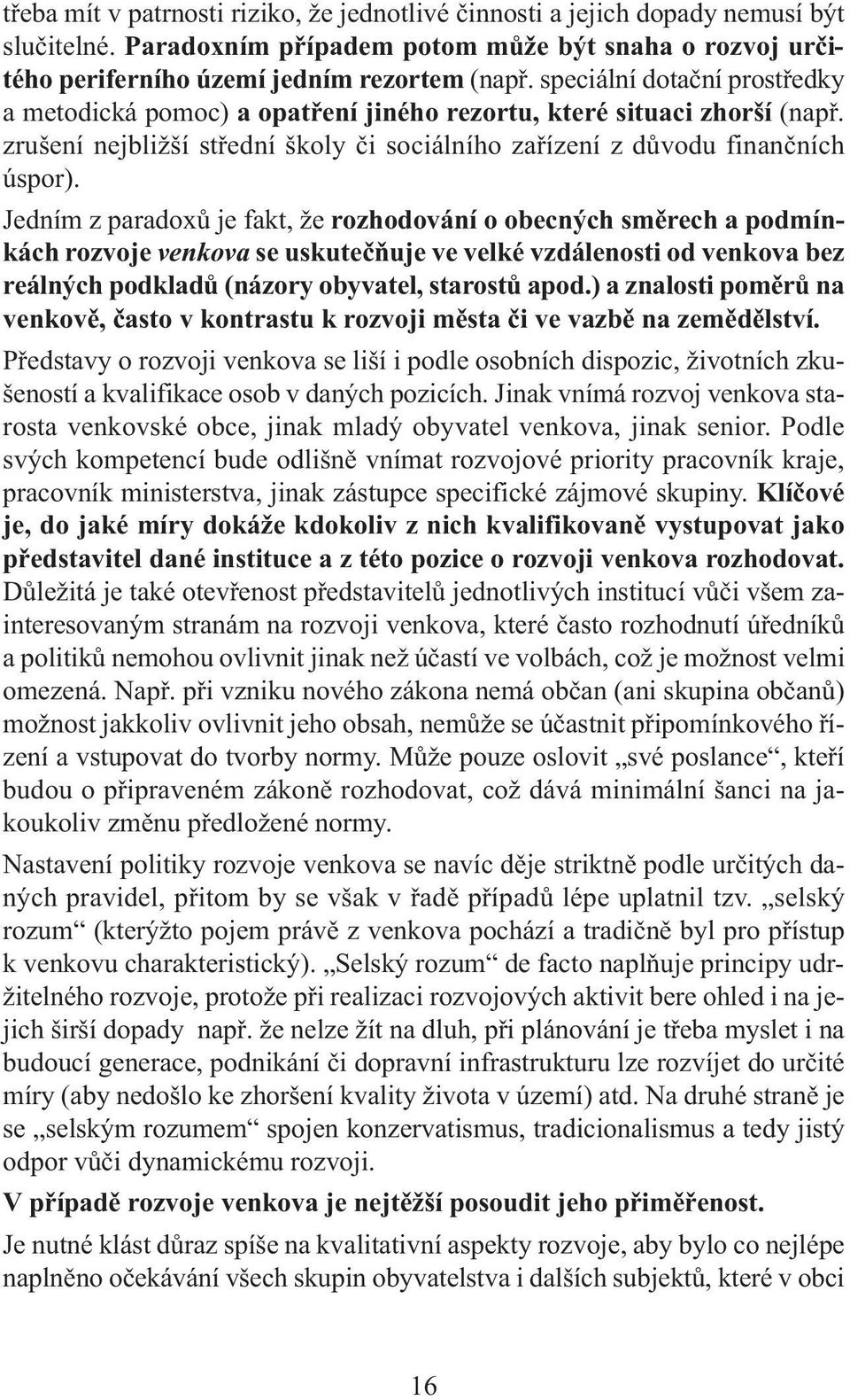 Jedním z paradoxů je fakt, že rozhodování o obecných směrech a podmínkách rozvoje venkova se uskutečňuje ve velké vzdálenosti od venkova bez reálných podkladů (názory obyvatel, starostů apod.