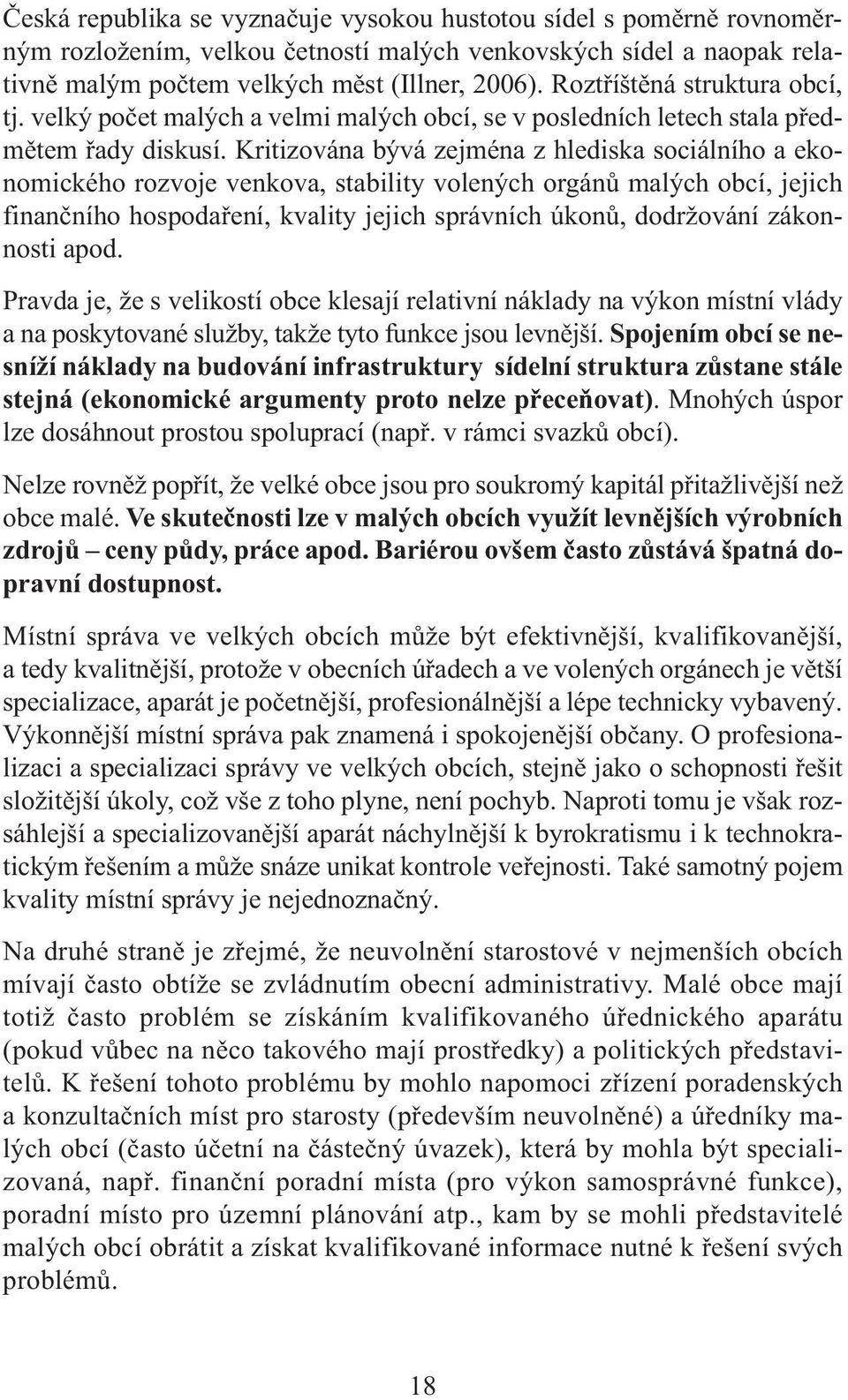 Kritizována bývá zejména z hlediska sociálního a ekonomického rozvoje venkova, stability volených orgánů malých obcí, jejich finančního hospodaření, kvality jejich správních úkonů, dodržování