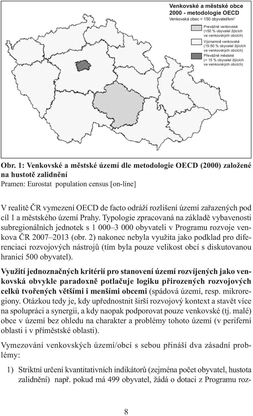 1: Venkovské a městské území dle metodologie OECD (2000) založené na hustotě zalidnění Pramen: Eurostat population census [on-line] V realitě ČR vymezení OECD de facto odráží rozlišení území